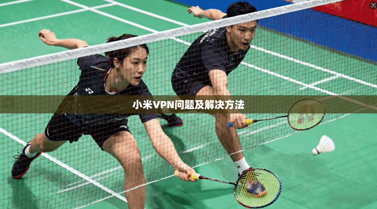 小米VPN问题及解决方法  第1张