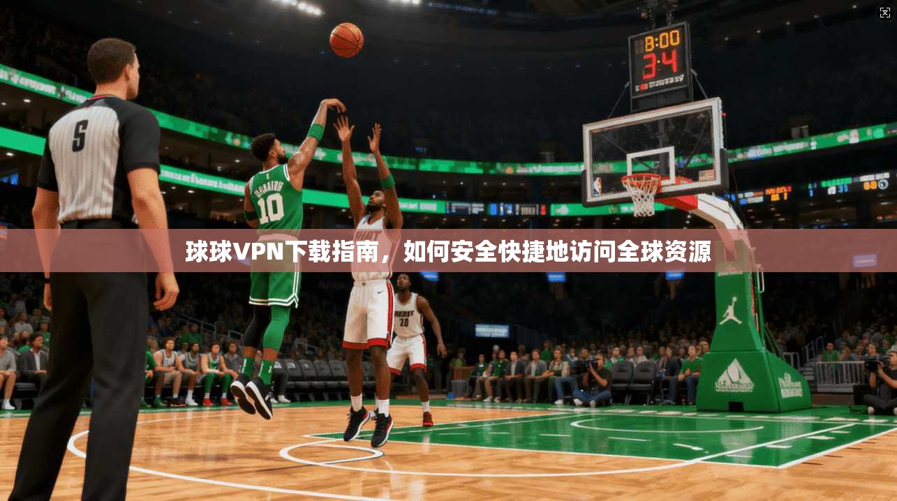 球球VPN下载指南，如何安全快捷地访问全球资源  第1张