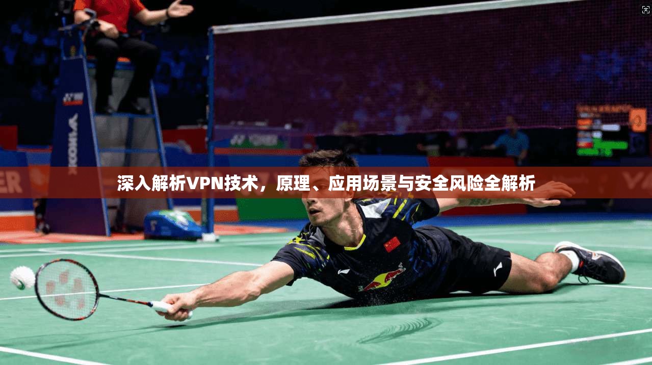 深入解析VPN技术，原理、应用场景与安全风险全解析