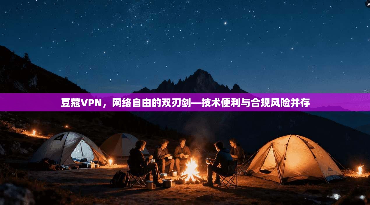 豆蔻VPN，网络自由的双刃剑—技术便利与合规风险并存