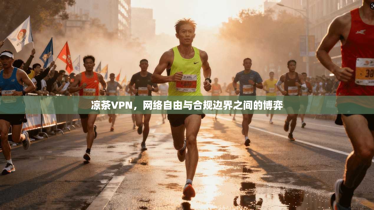 凉茶VPN，网络自由与合规边界之间的博弈