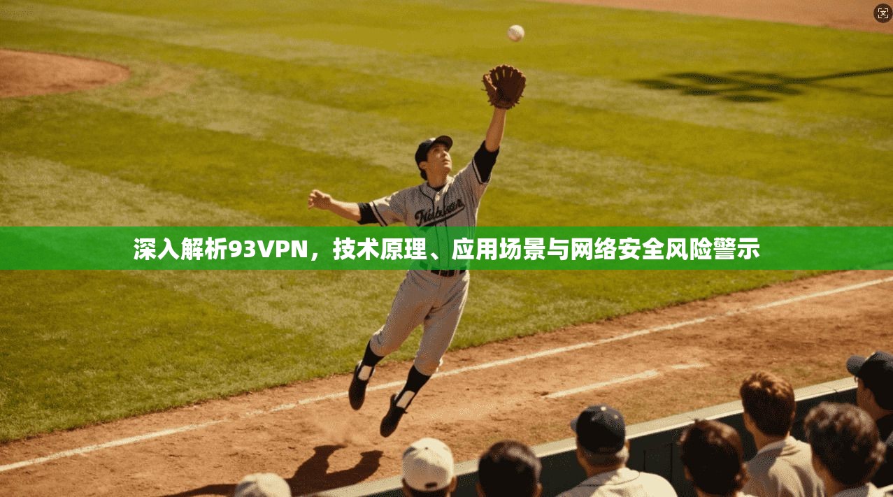 深入解析93VPN，技术原理、应用场景与网络安全风险警示
