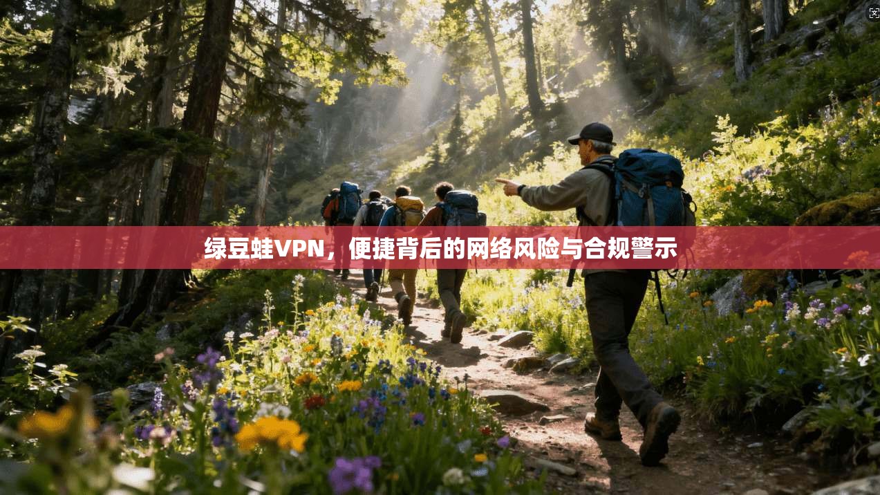 绿豆蛙VPN，便捷背后的网络风险与合规警示