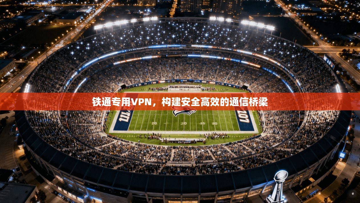 铁通专用VPN，构建安全高效的通信桥梁
