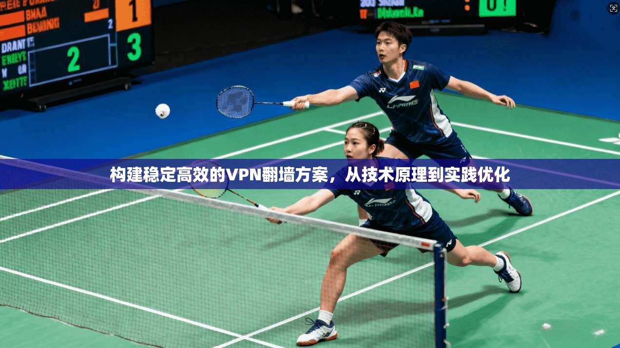 构建稳定高效的VPN翻墙方案，从技术原理到实践优化