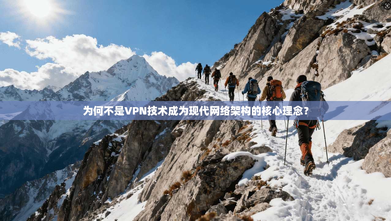 为何不是VPN技术成为现代网络架构的核心理念？