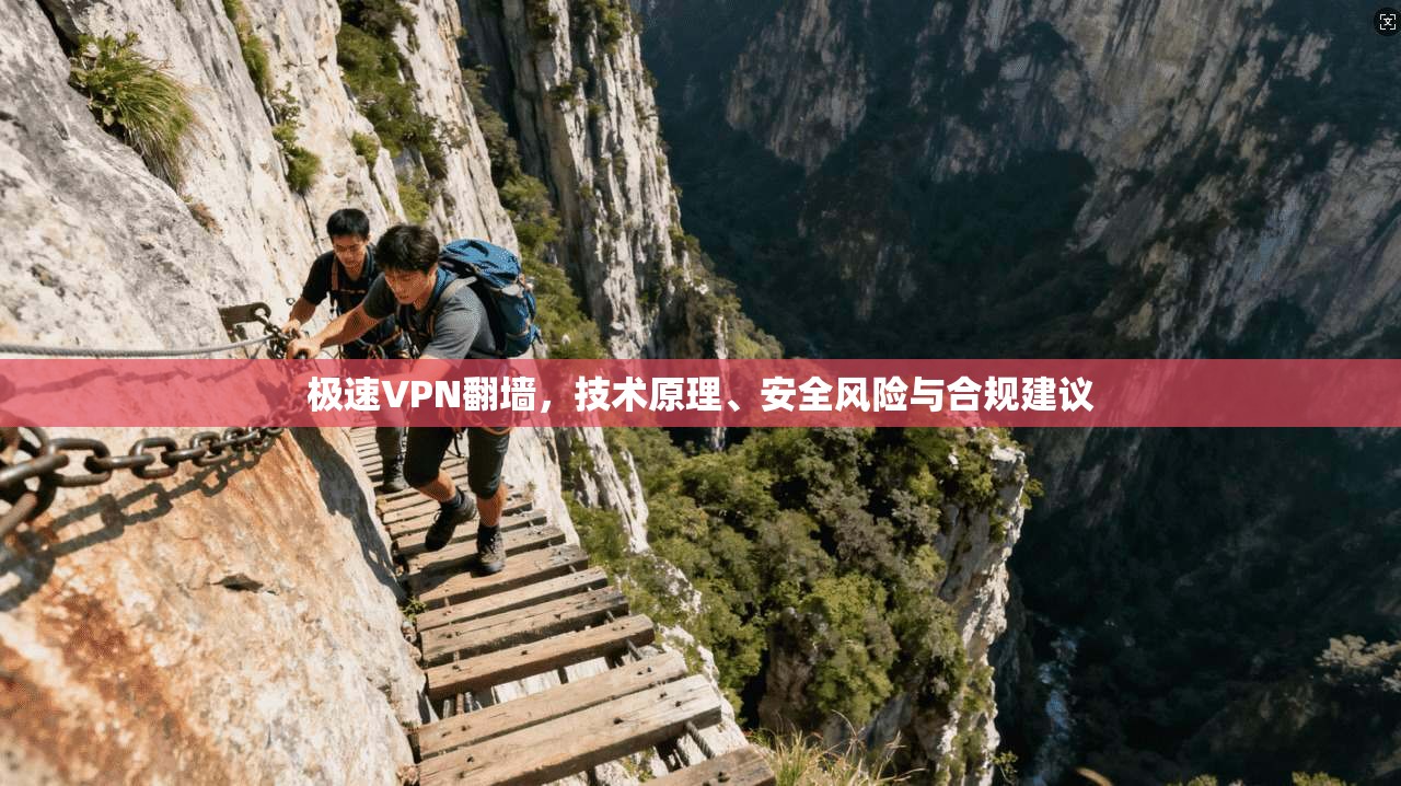 极速VPN翻墙，技术原理、安全风险与合规建议