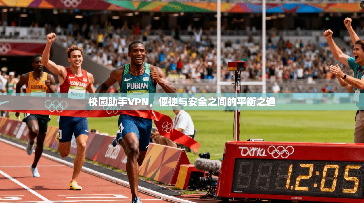 校园助手VPN，便捷与安全之间的平衡之道