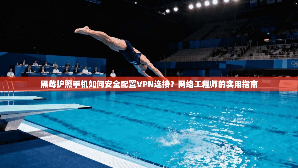 黑莓护照手机如何安全配置VPN连接？网络工程师的实用指南