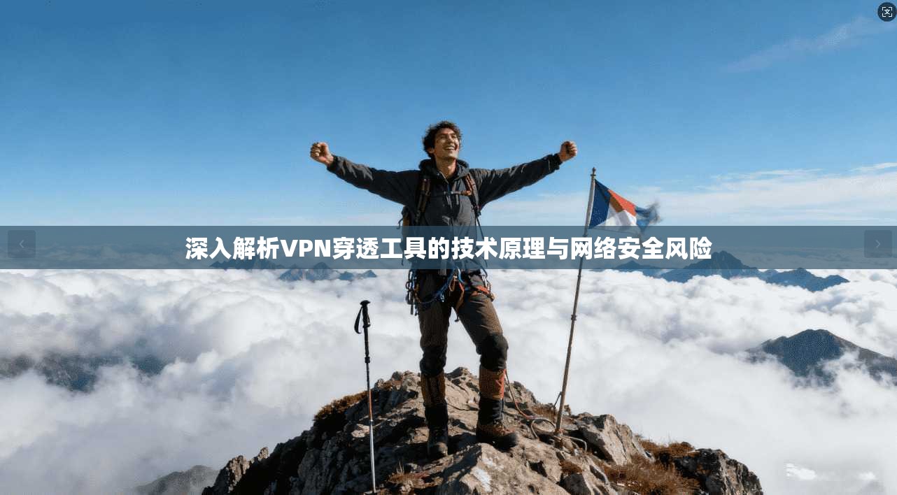 深入解析VPN穿透工具的技术原理与网络安全风险