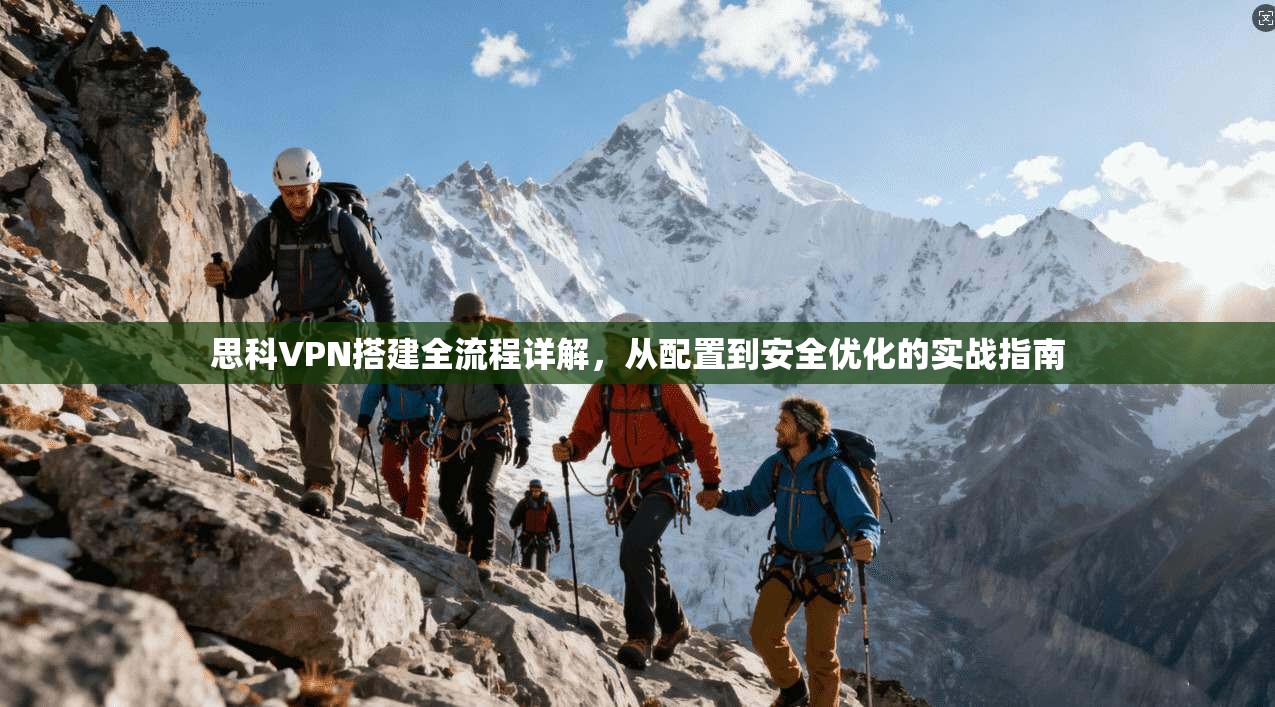 思科VPN搭建全流程详解，从配置到安全优化的实战指南