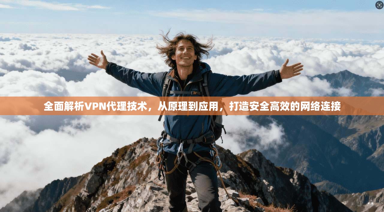 全面解析VPN代理技术，从原理到应用，打造安全高效的网络连接