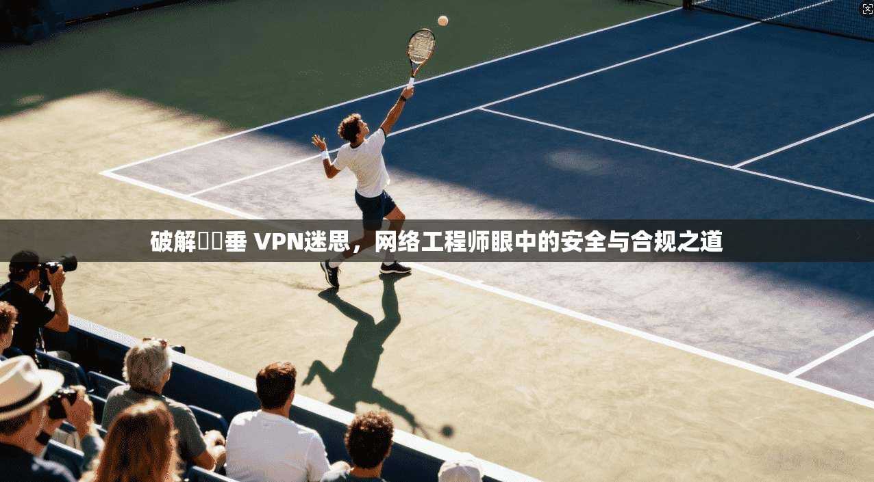 破解鍏嶈垂 VPN迷思，网络工程师眼中的安全与合规之道
