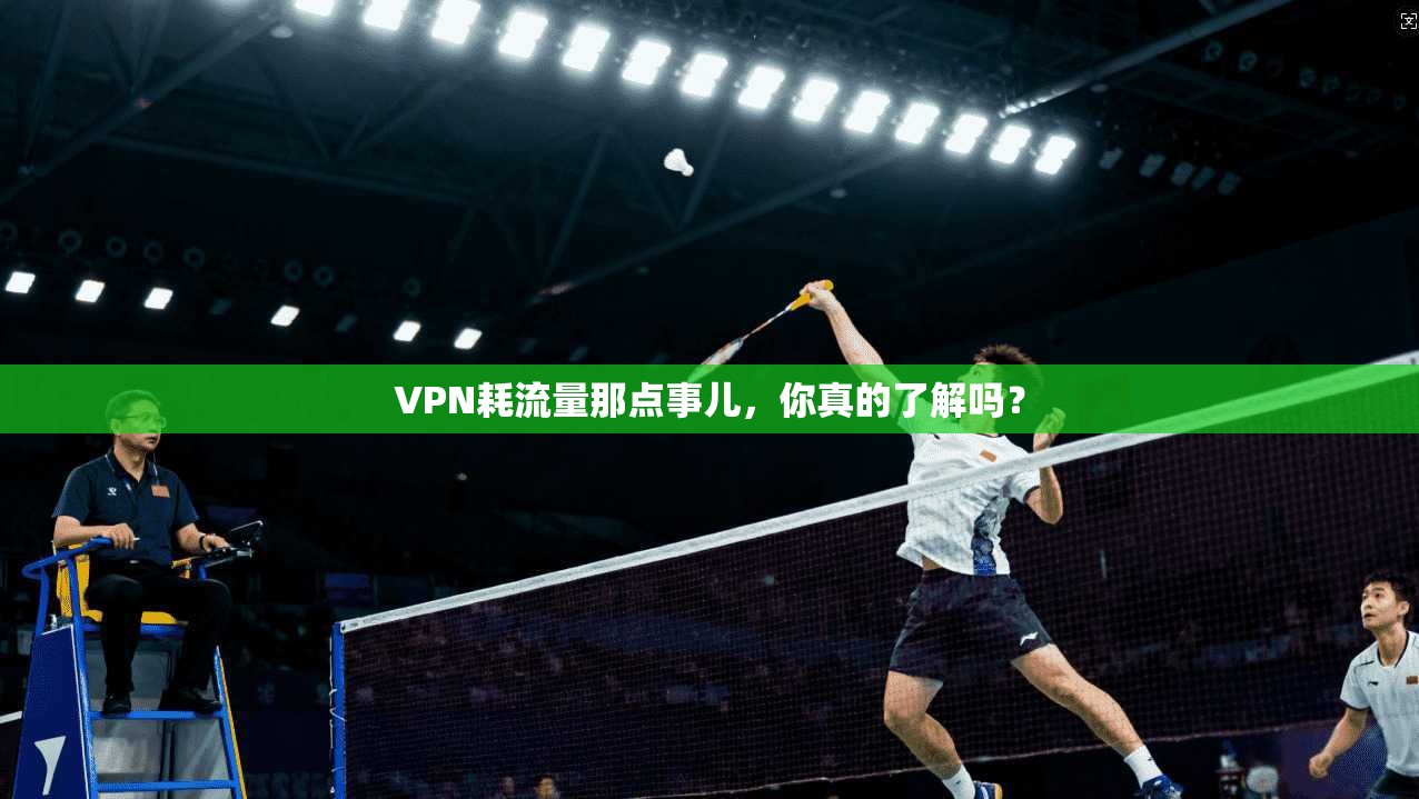 VPN耗流量那点事儿，你真的了解吗？