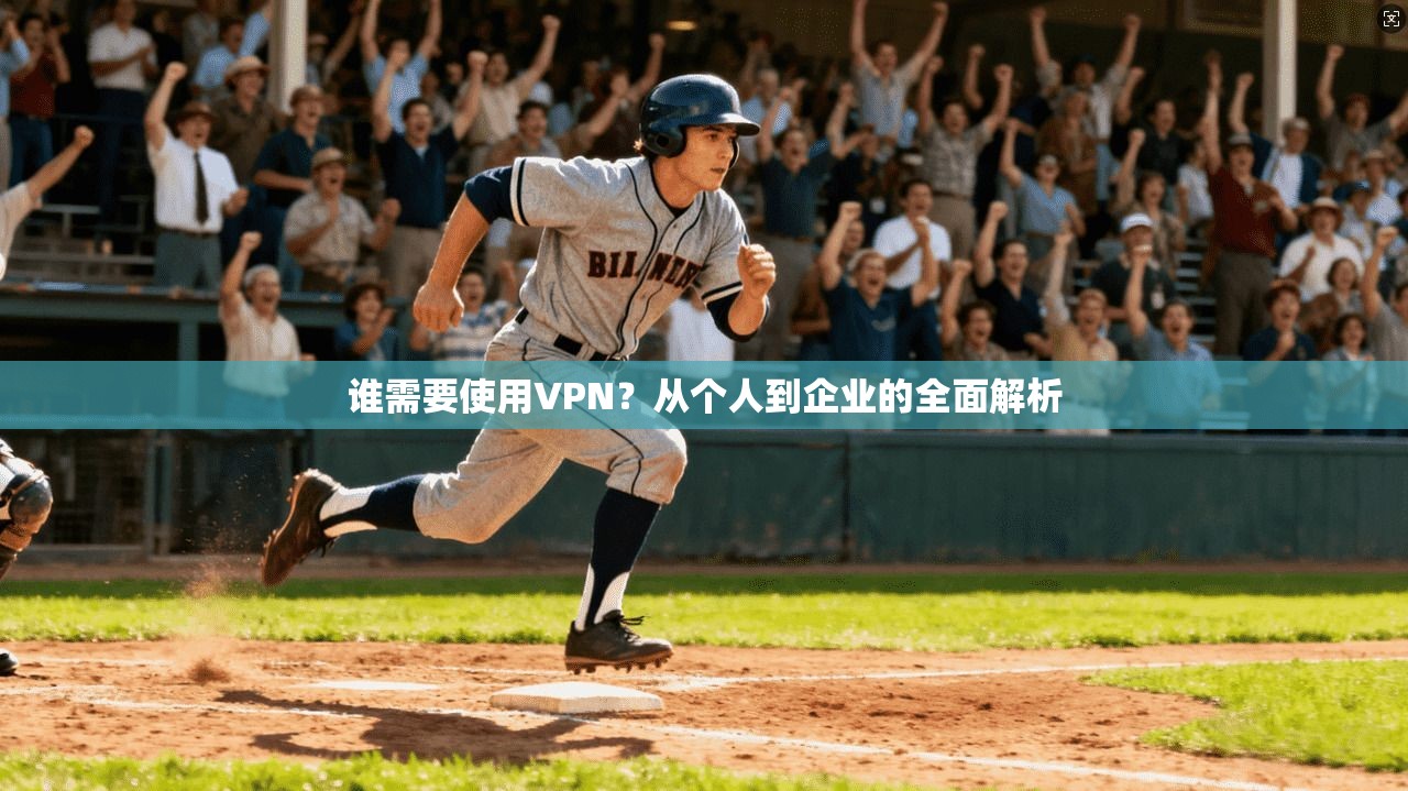 谁需要使用VPN？从个人到企业的全面解析