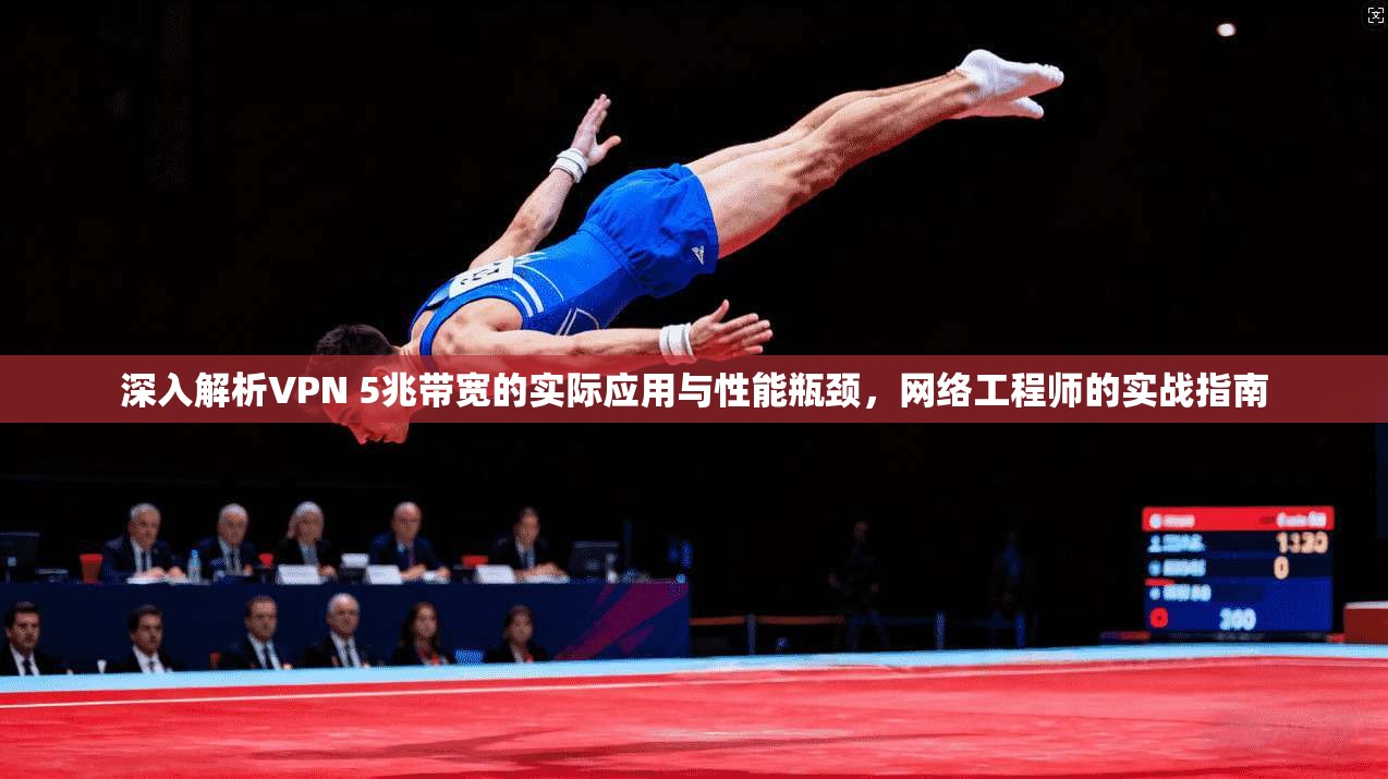 深入解析VPN 5兆带宽的实际应用与性能瓶颈，网络工程师的实战指南