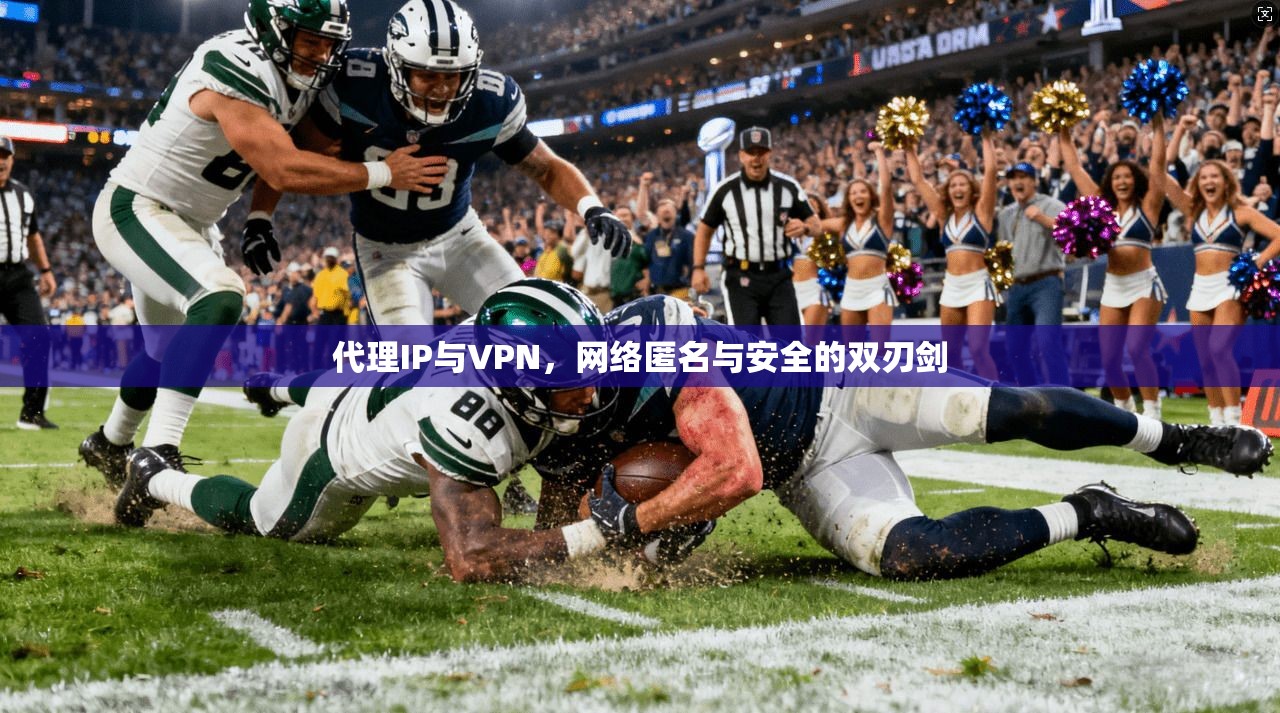 代理IP与VPN，网络匿名与安全的双刃剑
