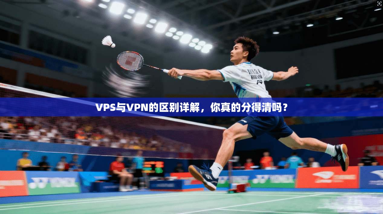 VPS与VPN的区别详解，你真的分得清吗？