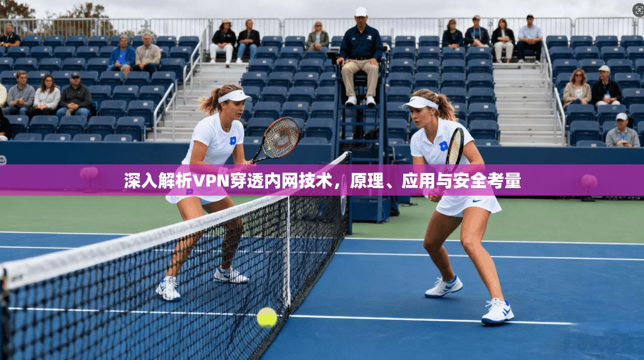 深入解析VPN穿透内网技术，原理、应用与安全考量
