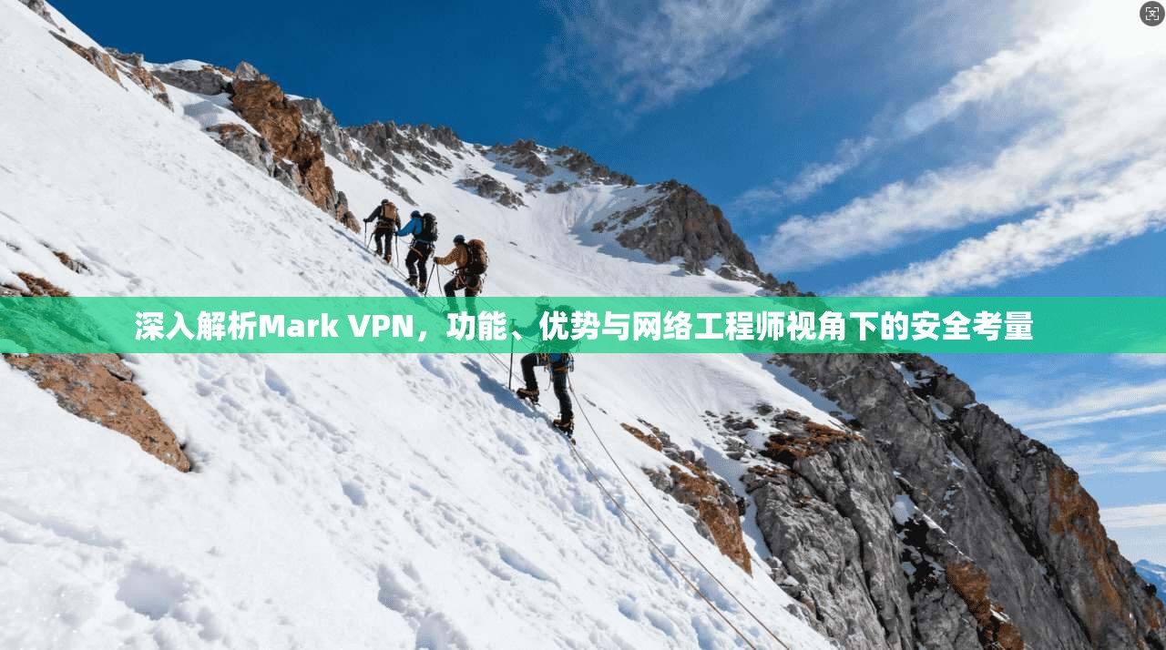 深入解析Mark VPN，功能、优势与网络工程师视角下的安全考量