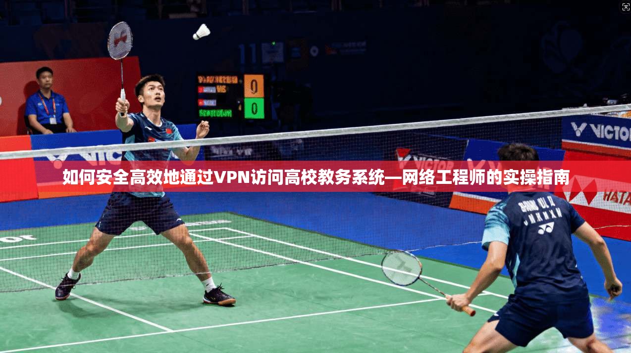 如何安全高效地通过VPN访问高校教务系统—网络工程师的实操指南