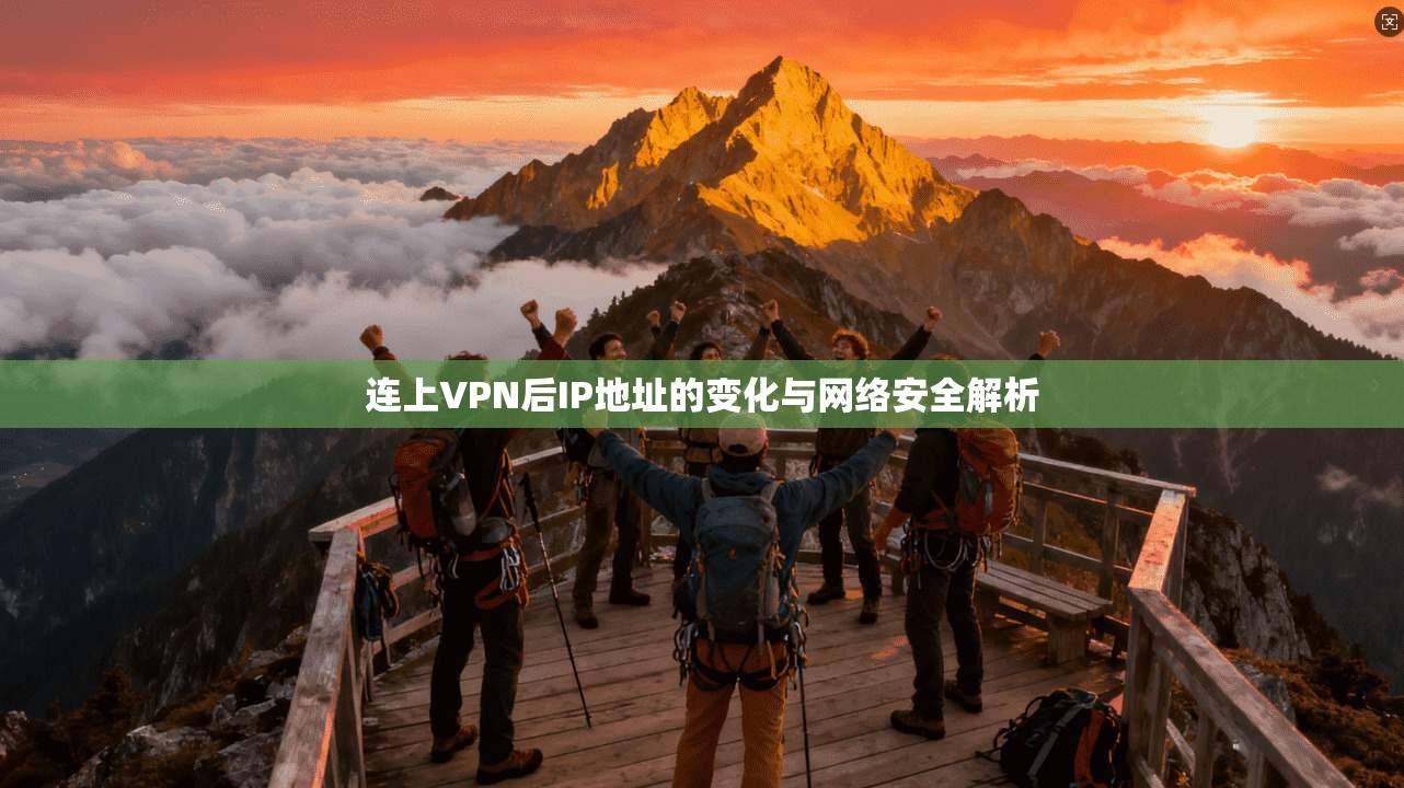 连上VPN后IP地址的变化与网络安全解析