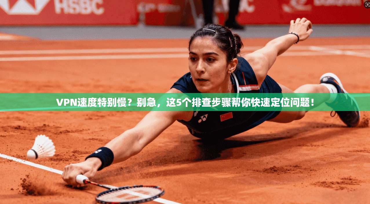 VPN速度特别慢？别急，这5个排查步骤帮你快速定位问题！