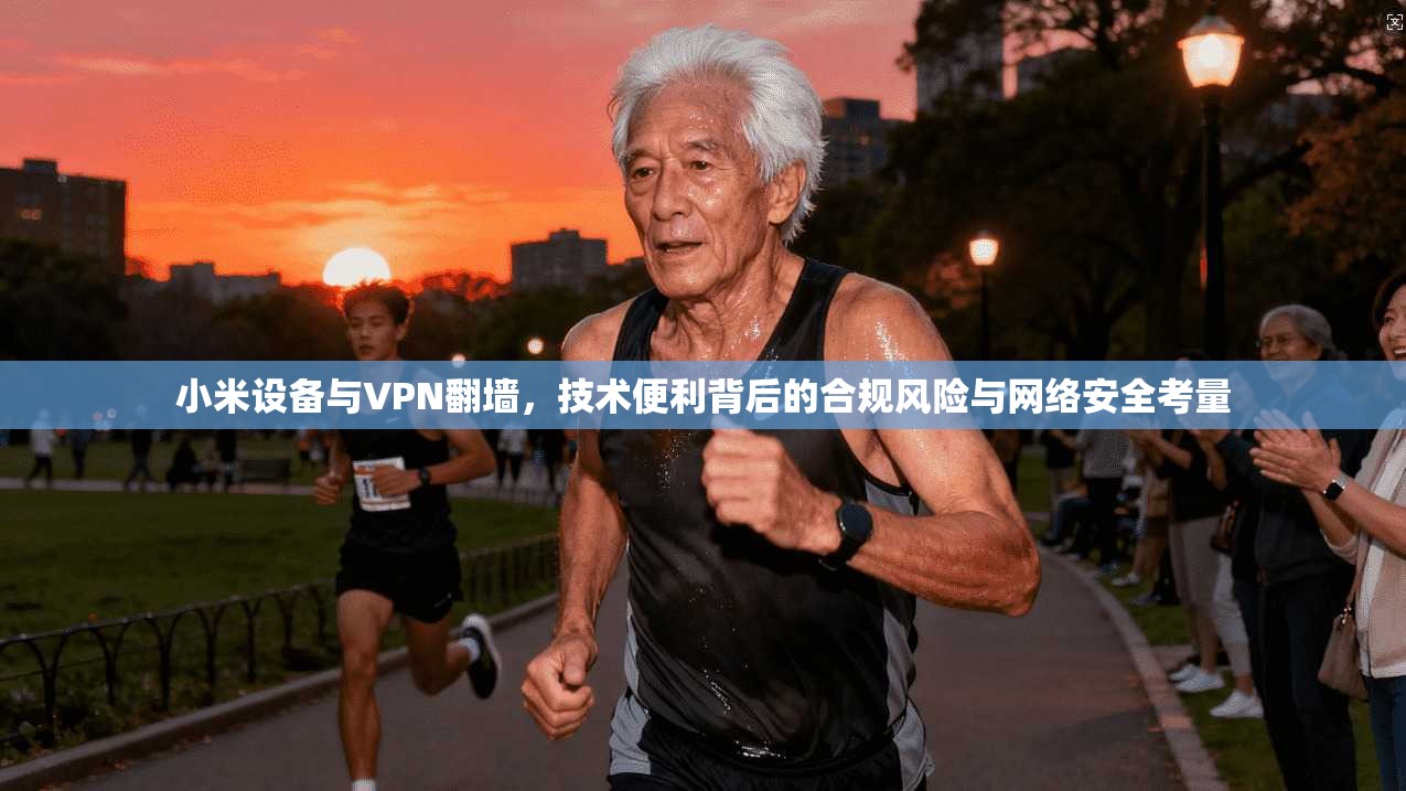 小米设备与VPN翻墙，技术便利背后的合规风险与网络安全考量
