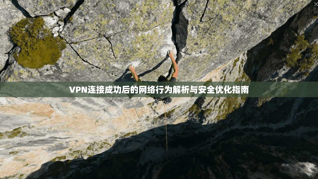 VPN连接成功后的网络行为解析与安全优化指南