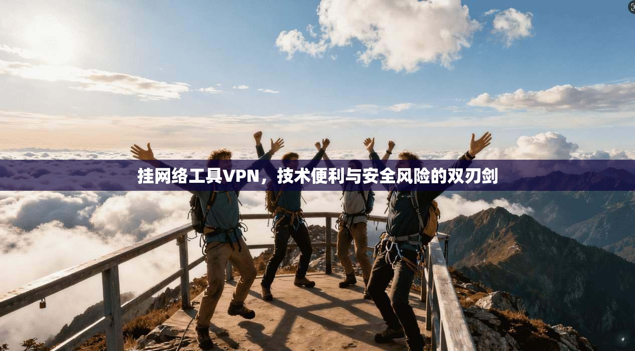 挂网络工具VPN，技术便利与安全风险的双刃剑