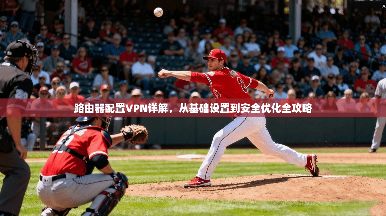 路由器配置VPN详解，从基础设置到安全优化全攻略