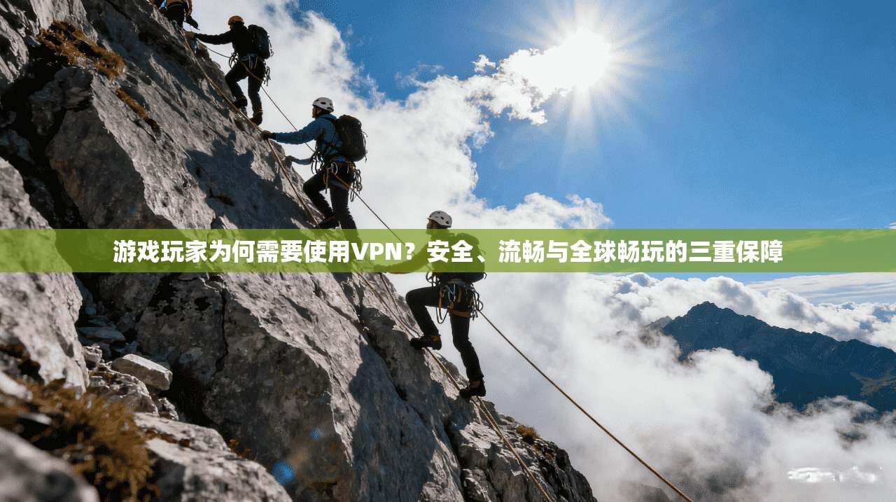 游戏玩家为何需要使用VPN？安全、流畅与全球畅玩的三重保障