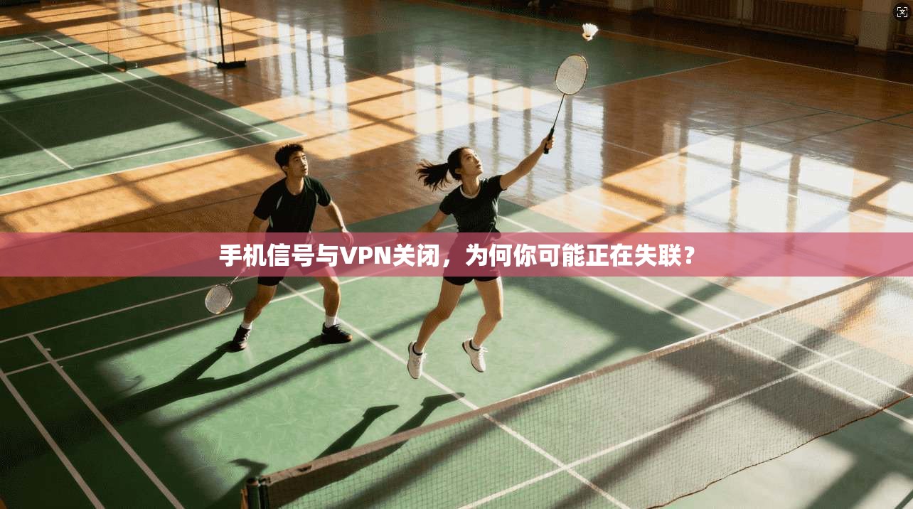 手机信号与VPN关闭，为何你可能正在失联？