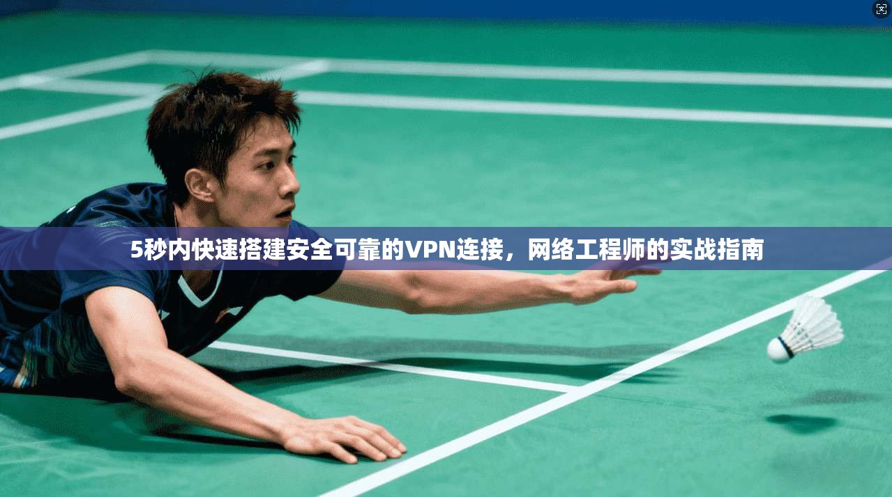 5秒内快速搭建安全可靠的VPN连接，网络工程师的实战指南