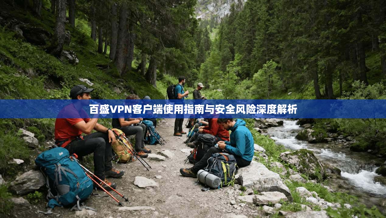 百盛VPN客户端使用指南与安全风险深度解析