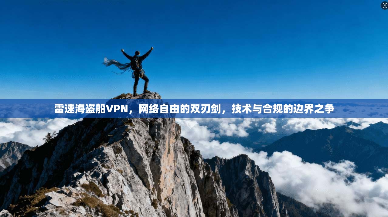 雷速海盗船VPN，网络自由的双刃剑，技术与合规的边界之争