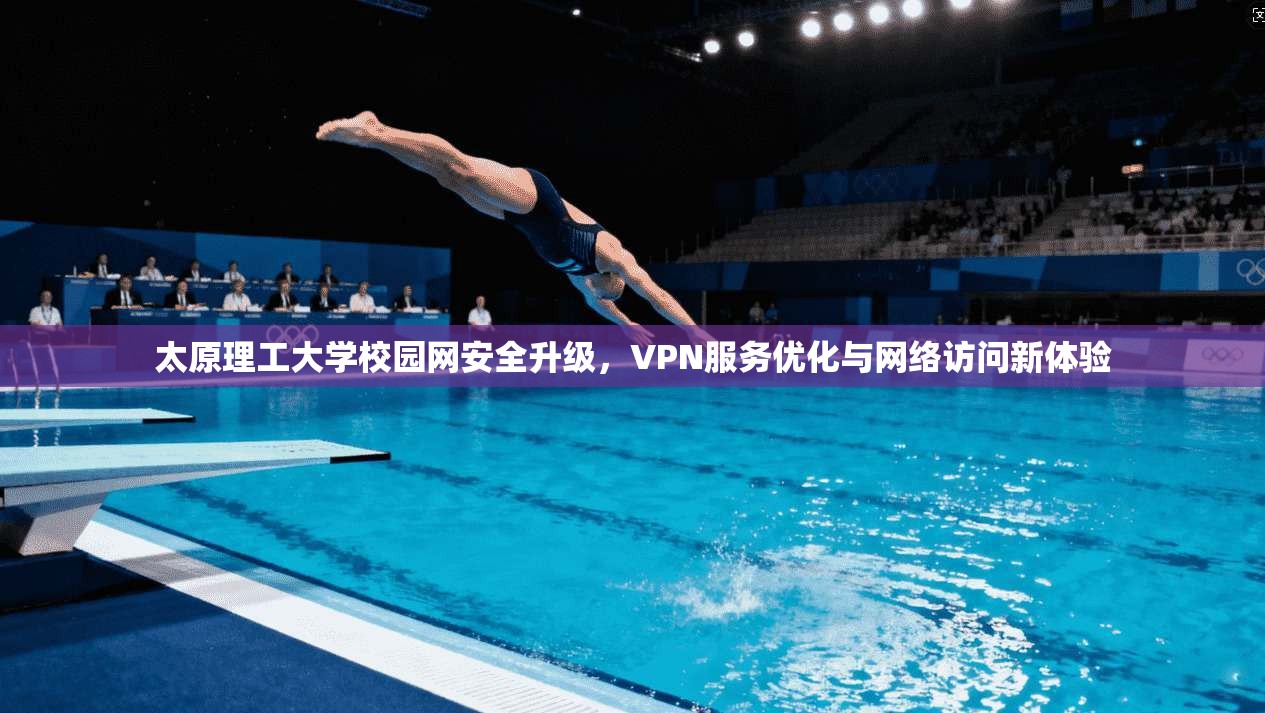 太原理工大学校园网安全升级，VPN服务优化与网络访问新体验