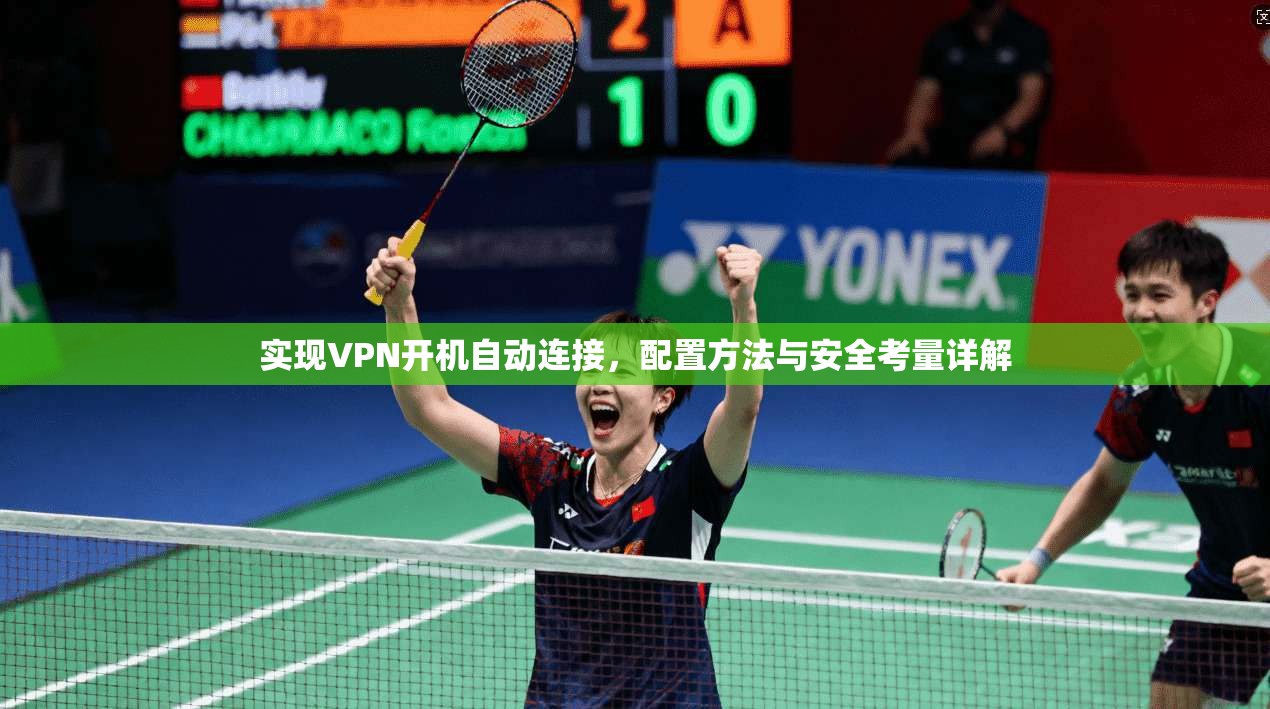实现VPN开机自动连接，配置方法与安全考量详解