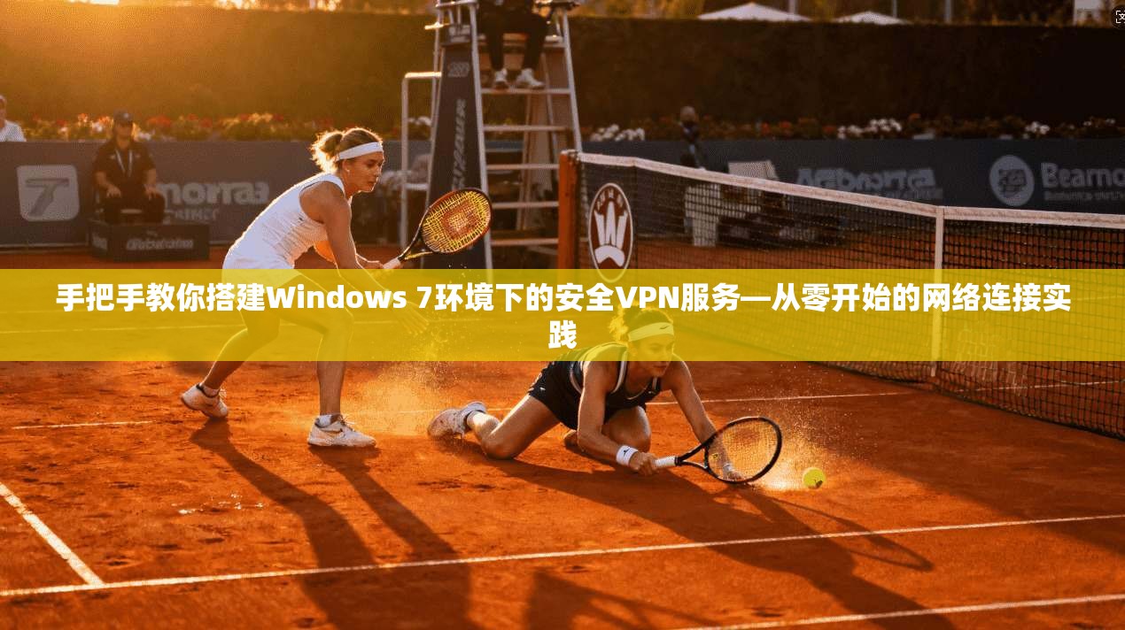 手把手教你搭建Windows 7环境下的安全VPN服务—从零开始的网络连接实践