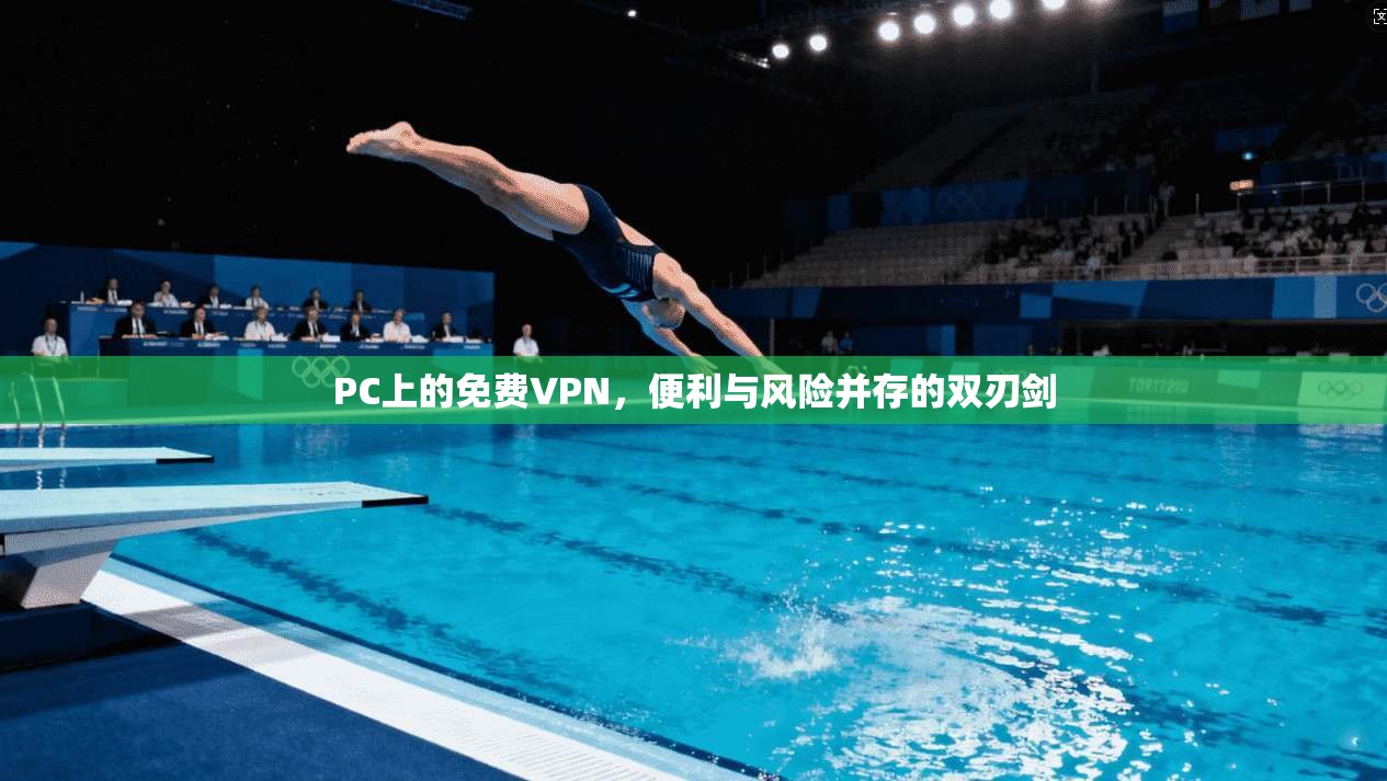 PC上的免费VPN，便利与风险并存的双刃剑