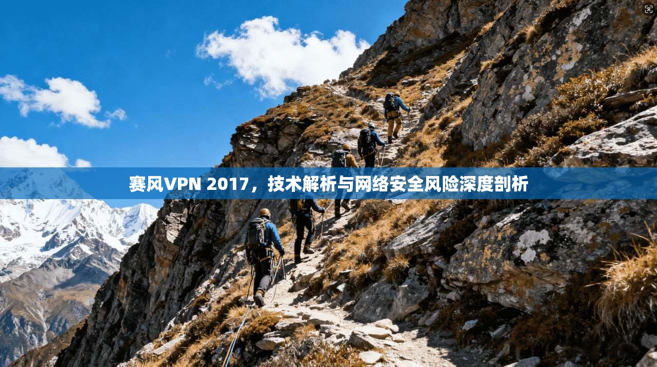 赛风VPN 2017，技术解析与网络安全风险深度剖析
