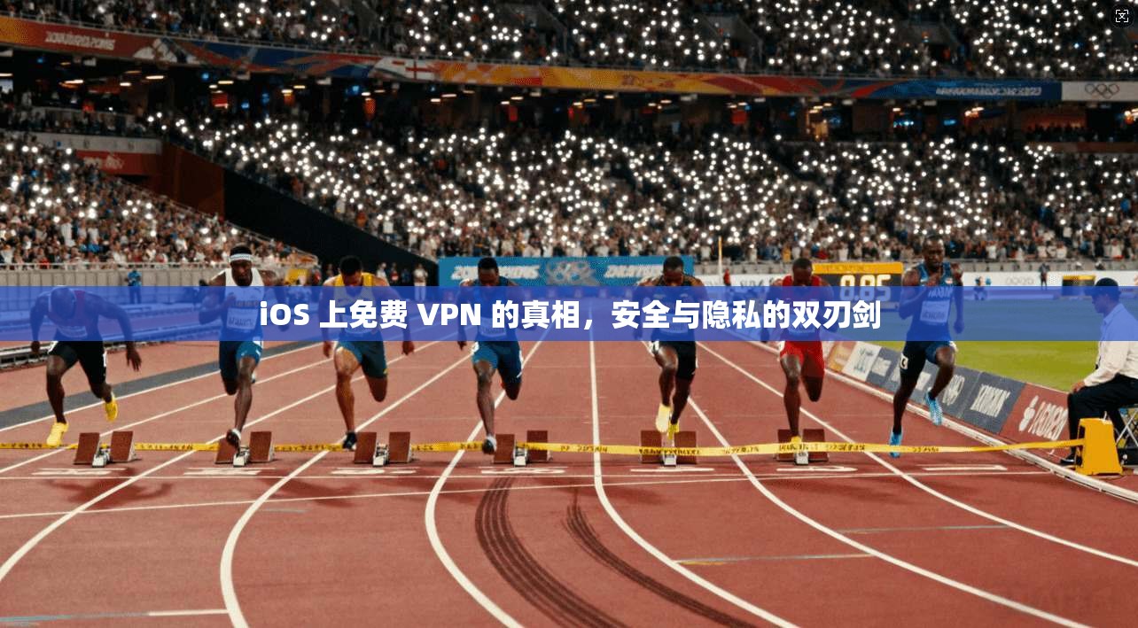 iOS 上免费 VPN 的真相，安全与隐私的双刃剑