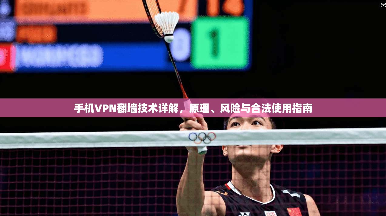 手机VPN翻墙技术详解，原理、风险与合法使用指南