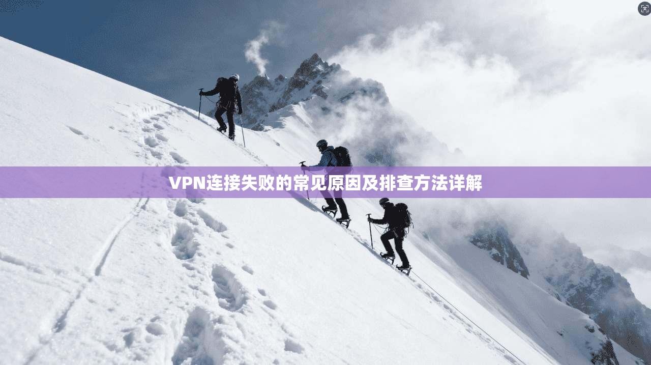 VPN连接失败的常见原因及排查方法详解