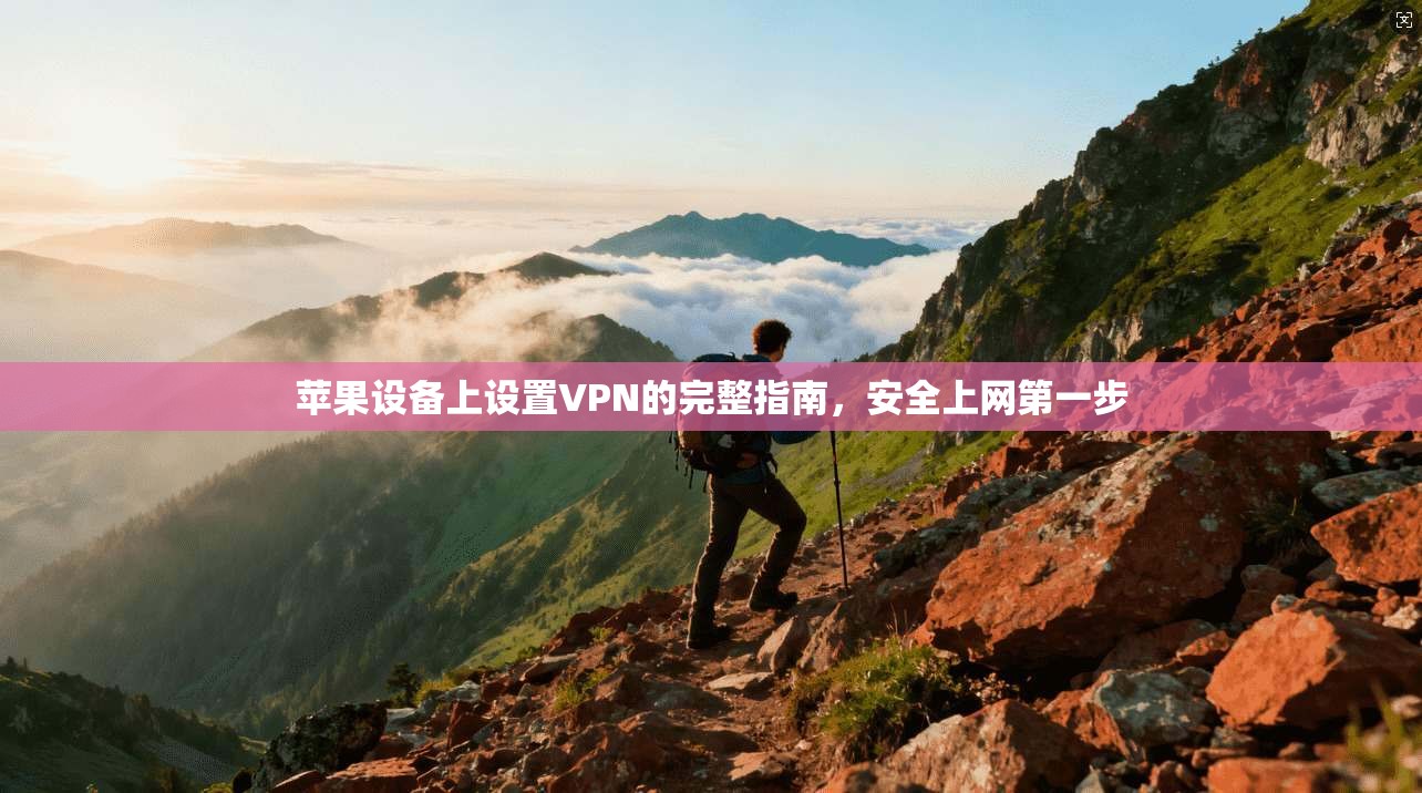 苹果设备上设置VPN的完整指南，安全上网第一步