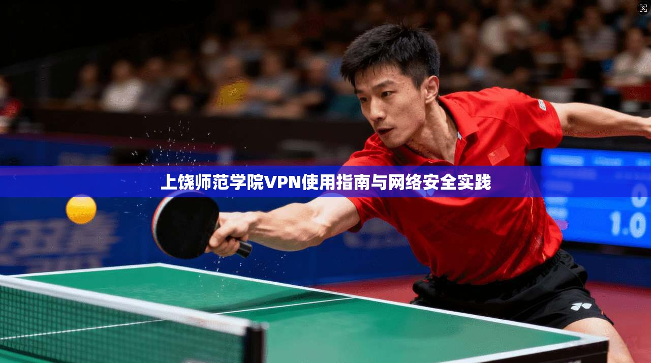 上饶师范学院VPN使用指南与网络安全实践