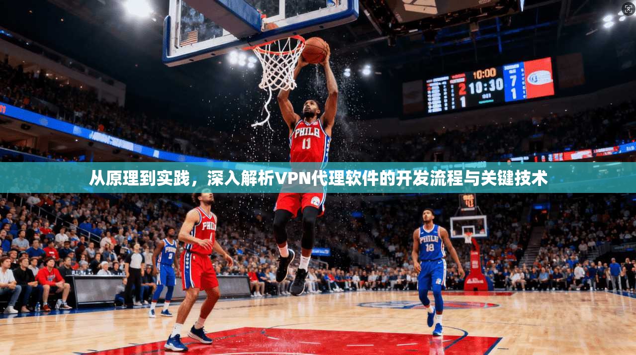 从原理到实践，深入解析VPN代理软件的开发流程与关键技术