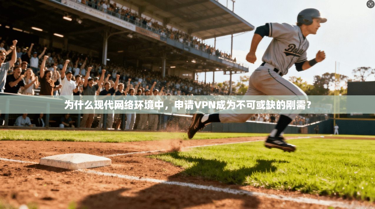 为什么现代网络环境中，申请VPN成为不可或缺的刚需？