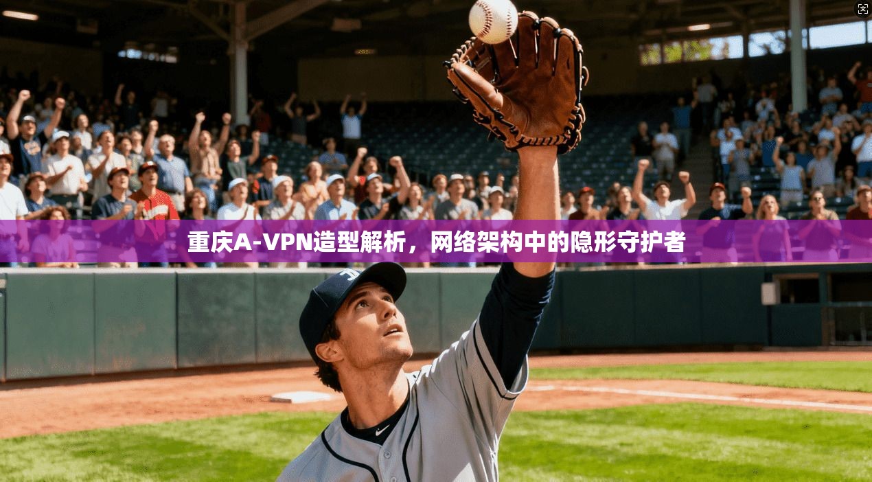 重庆A-VPN造型解析，网络架构中的隐形守护者