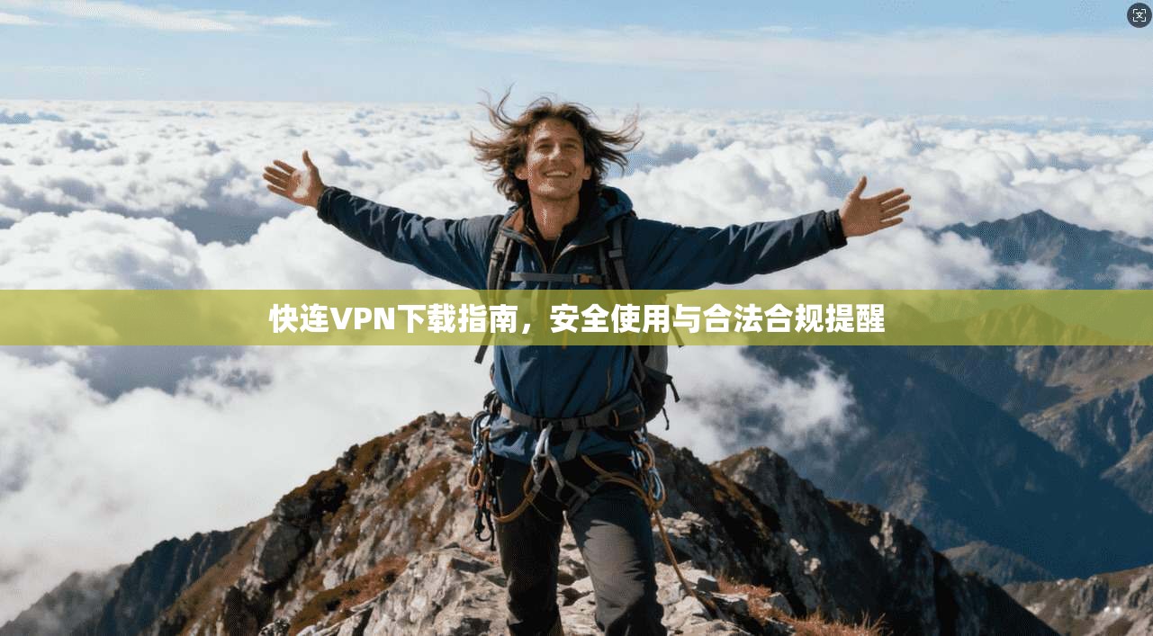快连VPN下载指南，安全使用与合法合规提醒